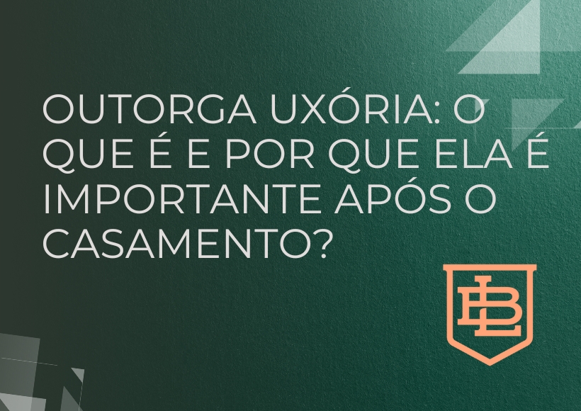 Outorga Uxória: Entenda sua importância na Proteção Patrimonial do casal